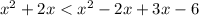 x^{2} +2x< x^{2} -2x+3x-6