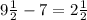 9\frac{1}{2}-7=2\frac{1}{2}