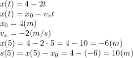 x(t)=4-2t&#10;\\\&#10;x(t)=x_0-v_xt&#10;\\\&#10;x_0=4(m)&#10;\\\&#10;v_x=-2(m/s)&#10;\\\&#10;x(5)=4-2\cdot5=4-10=-6(m)&#10;\\\&#10;s(5)=x(5)-x_0=4-(-6)=10(m)