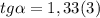 tg \alpha =1,33 (3)