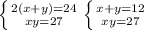 \left \{ {{2(x+y)=24} \atop {xy=27}} \right. &#10; \left \{ {{x+y=12} \atop {xy=27}} \right.