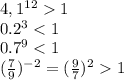 4,1^{12}1&#10;\\\&#10;0.2^3<1&#10;\\\&#10;0.7^9<1&#10;\\\&#10;( \frac{7}{9})^{-2}=( \frac{9}{7})^21