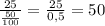 \frac{25}{ \frac{50}{100} } = \frac{25}{0,5} =50