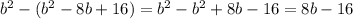 b^2-(b^2-8b+16)=b^2-b^2+8b-16=8b-16