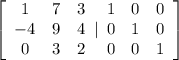 \left[\begin{array}{ccc}1&7&3\\-4&9&4\\0&3&2\end{array}| \begin{array}{ccc}1&0&0\\0&1&0\\0&0&1\end{array}\right] \right]