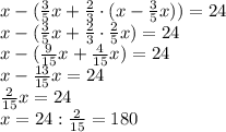 x-( \frac{3}{5} x+ \frac{2}{3} \cdot(x- \frac{3}{5} x))=24&#10;\\\&#10;x-( \frac{3}{5} x+ \frac{2}{3} \cdot\frac{2}{5} x)=24&#10;\\\&#10;x-( \frac{9}{15} x+ \frac{4}{15} x)=24&#10;\\\&#10;x- \frac{13}{15}x=24&#10;\\\&#10; \frac{2}{15}x=24&#10;\\\&#10;x=24: \frac{2}{15}=180