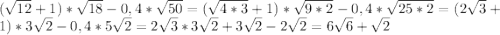 (\sqrt{12}+1)*\sqrt{18}-0,4*\sqrt{50}=(\sqrt{4*3}+1)*\sqrt{9*2}-0,4*\sqrt{25*2}=(2\sqrt{3}+1)*3\sqrt{2}-0,4*5\sqrt{2}=2\sqrt{3}*3\sqrt{2}+3\sqrt{2} -2\sqrt{2}=6\sqrt{6}+\sqrt{2}