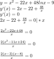 y=x^2-22x+48lnx-9\\y`(x)=2x-22+ \frac{48}{x} \\y`(x)=0\\2x-22+ \frac{48}{x}=0|*x\\\\ \frac{2x^2-22x+48}{x}=0\\\\ \frac{2(x^2-11x+24)}{x}=0\\\\ \frac{2(x-3)(x-8)}{x}=0