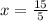 x= \frac{15}{5}