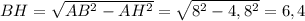 BH = \sqrt{AB^{2}-AH^{2}} = \sqrt{8^{2}-4,8^{2}}= 6,4