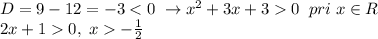 D=9-12=-3<0\; \to x^2+3x+30\;\; pri\;x\in R\\2x+1 0,\;x -\frac{1}{2}