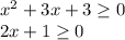 x^2+3x+3 \geq 0\\2x+1 \geq 0