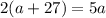 2(a+27)=5a