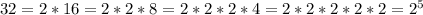 32 = 2*16 = 2*2*8 = 2*2*2*4 = 2*2*2*2*2 = 2^{5}