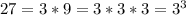 27 = 3*9 = 3*3*3 = 3^3