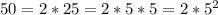 50 = 2*25 = 2*5*5 = 2*5^2