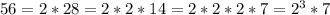 56 = 2 * 28 = 2*2*14 = 2*2*2*7 = 2^3*7