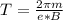 T = \frac{2 \pi m}{e*B}