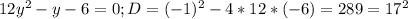 12y^2-y-6=0;D=(-1)^2-4*12*(-6)=289=17^2