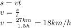 s=vt&#10;\\\&#10;v= \frac{s}{t} &#10;\\\&#10;v= \frac{27km}{1.5h} =18km/h