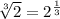 \sqrt[3] 2=2^{\frac{1}{3}}