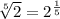 \sqrt[5] 2=2^{\frac{1}{5}}