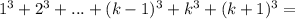 1^3+2^3+...+(k-1)^3+k^3+(k+1)^3=