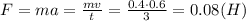 F=ma= \frac{mv}{t} = \frac{0.4\cdot0.6}{3} =0.08(H)