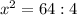 x^2=64:4