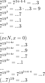 7^{19}=7^{3+4\cdot4}=...3\\7^{19^2}=...3\cdot...3=9\\7^{19^3}=...7\\7^{19^4}=...1\\7^{19^5}=...3\\...\\(xeN,x=0)\\7^{19^{1+4x}}=...3\\7^{19^{2+4x}}=...9\\7^{19^{3+4x}}=...7\\7^{19^{4x}}=...1\\...\\7^{19^{19}}=7^{19^{3+4\cdot4}}=...7\\(...7)^{19}=...3