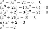 x^3-3x^2+2x-6=0\\&#10;(x^3+2x)-(3x^2+6)=0\\&#10;x(x^2+2)-3(x^2+2)=0\\&#10;(x^2+2)(x-3)=0\\&#10;a) \ x^2+2=0\\&#10;x^2=-2\\&#10;