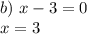 b) \ x-3=0\\&#10;x=3\\&#10;