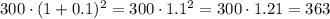 300\cdot (1+0.1)^2=300\cdot 1.1^2=300\cdot 1.21=363