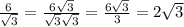 \frac{6}{ \sqrt{3} } = \frac{6 \sqrt{3} }{ \sqrt{3} \sqrt{3} } = \frac{6 \sqrt{3} }{3} =2 \sqrt{3}