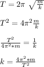 T=2\pi \ \sqrt{ \frac{m}{k} } &#10;\\\\T^2=4\pi ^2 \frac{m}{k}&#10;\\\\\frac{T^2}{4\pi ^2*m}=\frac{1}{k}&#10;\\\\k=\frac{4\pi ^2*m}{T^2}