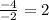 \frac{ - 4}{ - 2} = 2