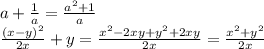 a+ \frac{1}{a}= \frac{a^2+1}{a}&#10;\\\&#10; \frac{(x-y)^2}{2x} +y= \frac{x^2-2xy+y^2+2xy}{2x} =\frac{x^2+y^2}{2x}