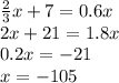 \frac{2}{3}x + 7 = 0.6x &#10;\\\&#10;2x+21=1.8x&#10;\\\&#10;0.2x=-21&#10;\\\&#10;x=-105