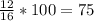 \frac{12}{16}*100 =75