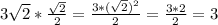 3 \sqrt{2}* \frac{ \sqrt{2} }{2}= \frac{3*( \sqrt{2})^ 2}{2}= \frac{3*2}{2}=3