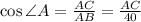 \cos\angle A=\frac{AC}{AB}=\frac{AC}{40}