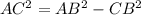 AC^2=AB^2-CB^2