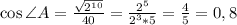 \cos\angle A=\frac{\sqrt{2^{10}}}{40}=\frac{2^5}{2^3*5}=\frac{4}{5}=0,8