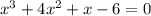 x^3+4x^2+x-6=0\\&#10;