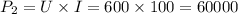 P_2=U \times I = 600 \times 100 = 60000