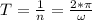 T = \frac{1}{n} = \frac{2* \pi}{\omega}