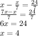 x-\frac{x}{7} = \frac{24}{7} \\\frac{7x-x}{7} =\frac{24}{7} \\\ 6x=24\\x=4