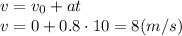 v=v_0+at&#10;\\\&#10;v=0+0.8\cdot10=8(m/s)