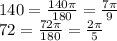 140= \frac{140\pi}{180} = \frac{7\pi}{9} &#10;\\\&#10;72= \frac{72\pi}{180} = \frac{2\pi}{5}