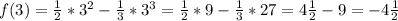 f(3)=\frac{1}{2}*3^2 -\frac{1}{3}*3^3=\frac{1}{2}*9 -\frac{1}{3}*27=4\frac{1}{2} -9=-4\frac{1}{2}